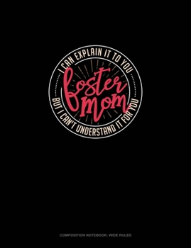 Foster Mom I Can Explain It To You But I Can't Understand It For You: Composition Notebook: Wide Ruled