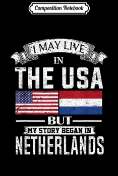 Composition Notebook: I May Live in USA But My Story Began in Netherlands  Journal/Notebook Blank Lined Ruled 6x9 100 Pages