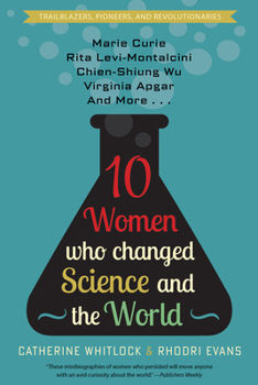 Hardcover Ten Women Who Changed Science and the World: Marie Curie, Rita Levi-Montalcini, Chien-Shiung Wu, Virginia Apgar, and More Book