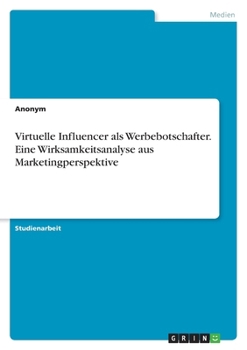 Paperback Virtuelle Influencer als Werbebotschafter. Eine Wirksamkeitsanalyse aus Marketingperspektive [German] Book