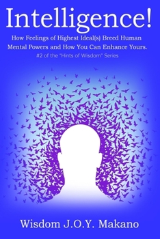 Paperback Intelligence: How Feelings of Highest Ideal(s) Breed Human Mental Powers & How You Can Enhance Yours. Book