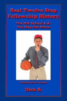 Paperback Real Twelve Step Fellowship History: The Old School A.A. You May Not Know: Training the Trainers Book