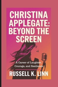 Paperback Christina Applegate: Beyond the Screen: A Career of Laughter, Courage, and Resilience Book