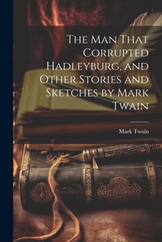 Paperback The man That Corrupted Hadleyburg, and Other Stories and Sketches by Mark Twain Book