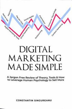 Paperback Digital Marketing Made Simple: A Jargon Free Review of Theory, Tools & Leveraging Human Psychology to SELL MORE Book