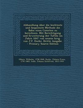 Paperback Abhandlung Uber Die Leichteste Und Bequemste Methode Die Bahn Eines Cometen Zu Berechnen. Mit Berichtigung Und Erweiterung Der Tafeln Im Jahre 1847 Vo [German] Book