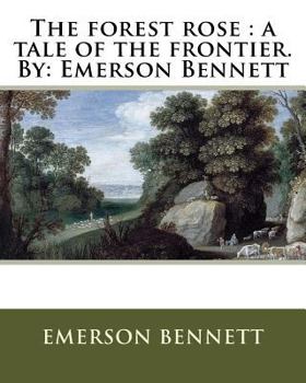 Paperback The forest rose: a tale of the frontier. By: Emerson Bennett Book