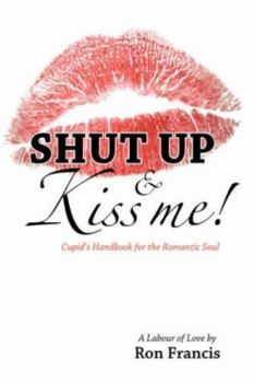 Paperback Shut Up & Kiss Me!: Cupid's Handbook for the Romantic Soul Book