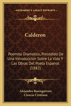 Paperback Calderon: Poemita Dramatico, Precedido De Una Introduccion Sobre La Vida Y Las Obras Del Poeta Espanol (1882) [Spanish] Book