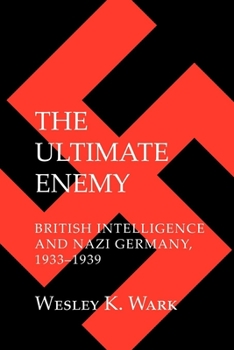 Hardcover The Ultimate Enemy: British Intelligence and Nazi Germany, 1933-1939 Book