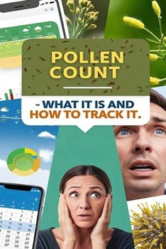 Paperback Pollen Count - What It Is and How to Track It: The pollen count measures how much pollen is in the air. read this book to learn about specific pollen Book