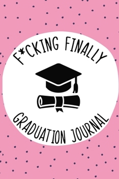 Paperback F*cking Finally Graduation Journal,: 6" X 9" Lined Journal for Writing Memories of Your First Year Graduated Book