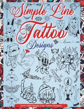 Paperback Simple Line Tattoo Designs: Big Book Of Small Tattoos. Over 1400 tattoos for Artists, Professionals and Amateurs. An Idea and Source of Inspiration fo Book