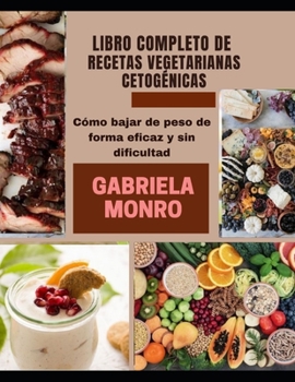 LIBRO COMPLETO DE RECETAS VEGETARIANAS CETOGÉNICAS: Cómo bajar de peso de forma eficaz y sin dificultad