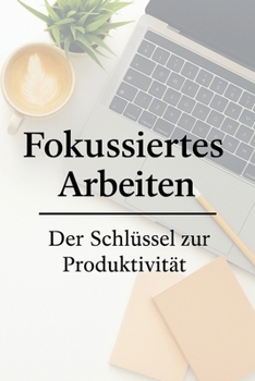 Paperback Fokussiertes Arbeiten - Der Schlüssel zur Produktivität: Schneller erfolgreicher [German] Book