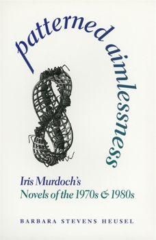 Hardcover Patterned Aimlessness: Iris Murdoch's Novels of the 1970s and 1980s Book