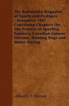 Paperback The Badminton Magazine of Sports and Pastimes - December 1907 - Containing Chapters On: The Process of Sporting Gunnery, Canadian Salmon Streams, Hunt Book