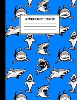 Primary Composition Book : Story Journal for Boys with Dotted Midline Story Space and Picture Space, Grades K-2 Composition School Exercise Book (Shark Notebook)