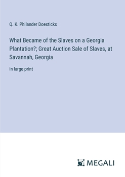 Paperback What Became of the Slaves on a Georgia Plantation?; Great Auction Sale of Slaves, at Savannah, Georgia: in large print Book