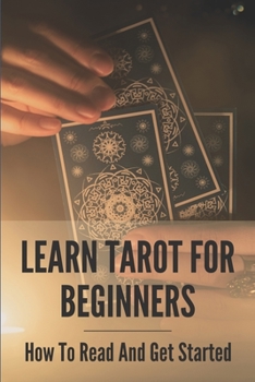 Paperback Learn Tarot For Beginners: How To Read And Get Started: Tarot Reading Guide For Beginners Book