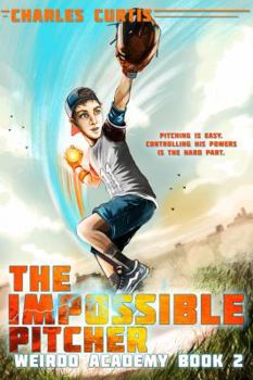 The Impossible Pitcher - Book #2 of the Weirdo Academy