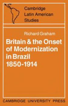 Hardcover Britain and the Onset of Modernization in Brazil 1850-1914 Book