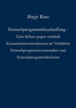 Paperback Fernsehprogrammbeschaffung - Zum Schutz gegen vertikale Konzentrationstendenzen im Verhältnis Fernsehprogrammveranstalter und Fernsehprogrammlieferant [German] Book