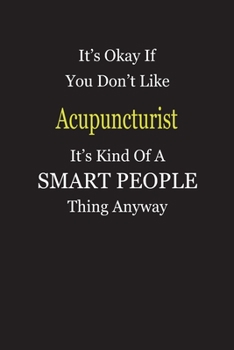 Paperback It's Okay If You Don't Like Acupuncturist It's Kind Of A Smart People Thing Anyway: Blank Lined Notebook Journal Gift Idea Book