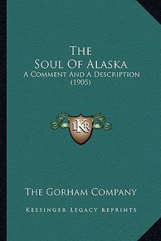 Paperback The Soul Of Alaska: A Comment And A Description (1905) Book