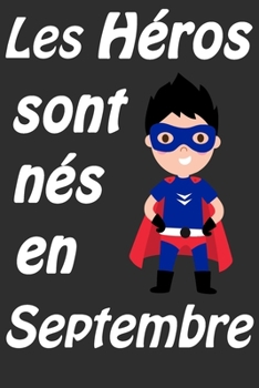 Les H�ros Sont N�s En Septembre: Carnet d'�criture et de dessin pour gar�ons, enfants n�s en Septembre - Un cadeau d'anniversaire et de no�l pour les gar�ons de 5 � 10 ans! - N'oubliez pas de dire � v