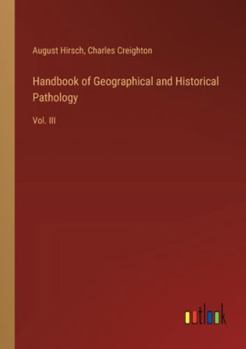 Paperback Handbook of Geographical and Historical Pathology: Vol. III Book