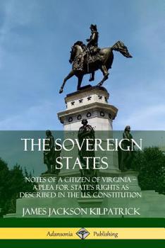 Paperback The Sovereign States: Notes of a Citizen of Virginia; A Plea for State's Rights as Described in the U.S. Constitution Book