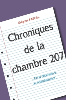 Paperback Chroniques de la chambre 207: De la dépendance au rétablissement [French] Book