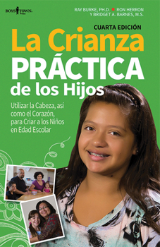 La Crianza Practica de Los Hijos: Utilizar La Cabeza, Asi Como El Corazon, Para Criar a Los Ninos En Edad Escolar (English and Spanish Edition)