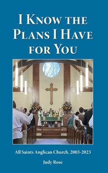 I Know the Plans I Have For You: All Saints Anglican Church, 2003-2023