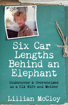 Paperback Six Car Lengths Behind an Elephant: Undercover & Overwhelmed as a CIA Wife and Mother Book