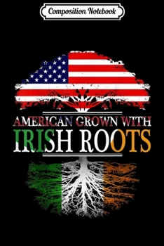 Composition Notebook: Mens American Grown With Irish Roots  Journal/Notebook Blank Lined Ruled 6x9 100 Pages
