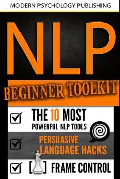 Paperback Nlp: Beginner Toolkit: 3 Manuscripts - The 10 Most Powerful NLP Tools, Persuasive Language Hacks, Frame Control Book