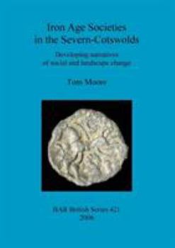 Paperback Iron Age Societies in the Severn-Cotswolds: Developing narratives of social and landscape change Book