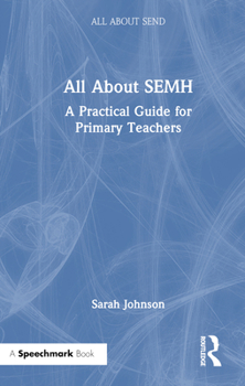All about Semh: A Practical Guide to Supporting Learners with Social, Emotional and Mental Health Needs in the Primary School