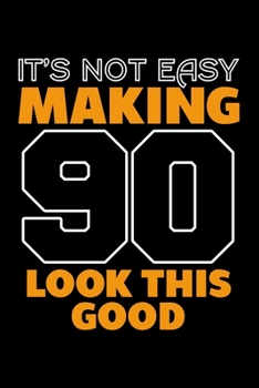 IT'S NOT EASY MAKING 90 LOOK THIS GOOD: Dot Grid Journal, Diary, Notebook, 6x9 inches with 120 Pages.