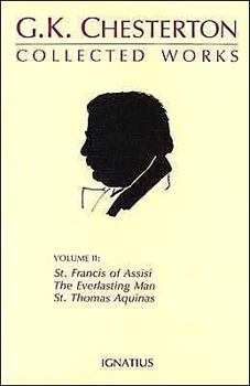 The Collected Works of G.K. Chesterton Volume 02: St. Francis of Assisi; The Everlasting Man; St. Thomas Aquinas - Book #2 of the Collected Works of G. K. Chesterton