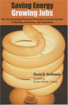 Paperback Saving Energy, Growing Jobs: How Environmental Protection Promotes Economic Growth, Profitability, Innovation, and Competition Book