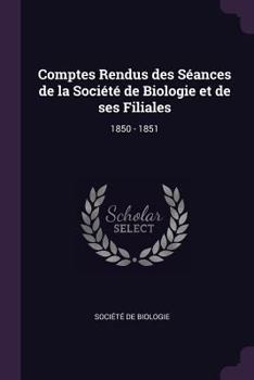 Comptes Rendus Des S�ances de la Soci�t� de Biologie Et de Ses Filiales: 1850 - 1851