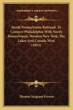 Paperback North Pennsylvania Railroad, To Connect Philadelphia With North Pennsylvania, Western New York, The Lakes And Canada West (1853) Book