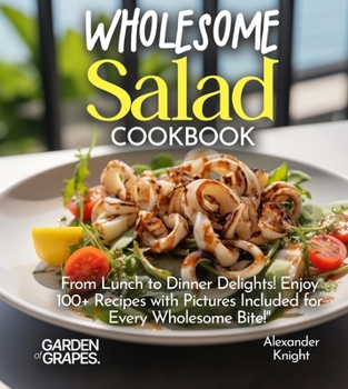 Paperback Wholesome Salad Cookbook: From Lunch to Dinner Delights! Enjoy 100+ Recipes with Pictures Included for Every Wholesome Bite! Book