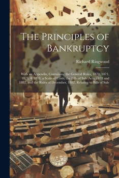 The Principles of Bankruptcy: With an Appendix, Containing the General Rules, 1870, 1871, 1873, & 1878, a Scale of Costs, the Bills of Sale Acts, 18