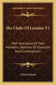 Paperback The Clubs of London V1: With Anecdotes of Their Members, Sketches of Character and Conversations Book