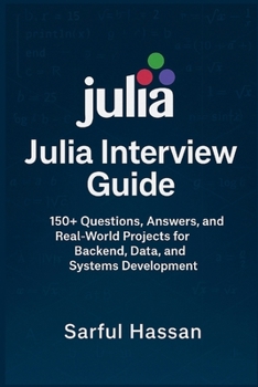 Julia Interview Guide: 150+ Questions, Answers, and Real-World Projects for Backend, Data, and Systems Development (Crack the Interview)