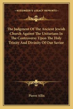 Paperback The Judgment Of The Ancient Jewish Church Against The Unitarians In The Controversy Upon The Holy Trinity And Divinity Of Our Savior Book